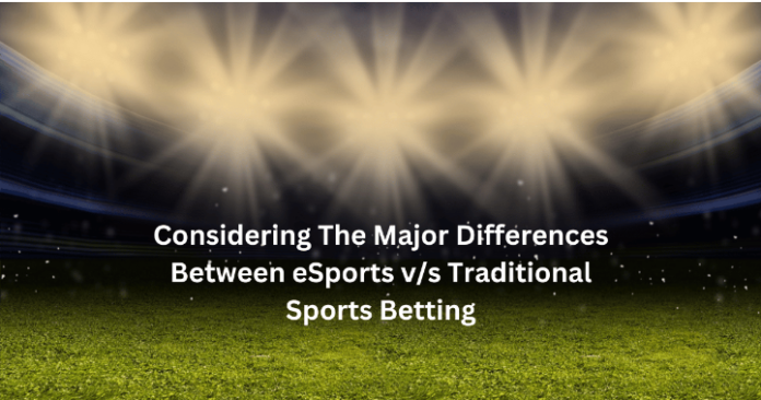 Considering The Major Differences Between eSports v/s Traditional Sports Betting