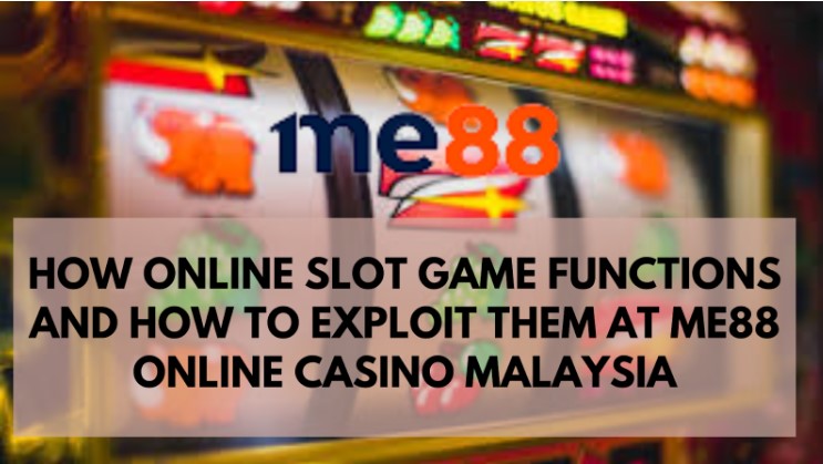 How online slot game functions and how to exploit them at me88 online casino Malaysia